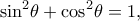 \displaystyle {\sin ^2}\theta  + {\cos ^2}\theta  = 1,