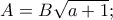 A=B\sqrt{a+1} ; 