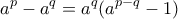 \displaystyle{a^p-a^q=a^q(a^{p-q}-1)}