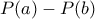 P(a)-P(b)