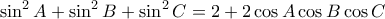 \displaystyle{\sin ^2A+\sin ^2B+\sin ^2C=2+2\cos A\cos B\cos C}