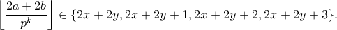 \displaystyle{ \left\lfloor \frac{2a+2b}{p^k} \right\rfloor \in \{2x+2y,2x+2y+1,2x+2y+2,2x+2y+3\}.} \displaystyle{ \left\lfloor \frac{2a+2b}{p^k} \right\rfloor \in \{2x+2y,2x+2y+1,2x+2y+2,2x+2y+3\}.}