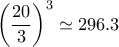 \displaystyle\left( \frac{20}{3}\right)^3\simeq 296.3