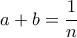 a+b=\dfrac{1}{n}