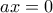 \displaystyle{ax = 0}