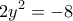 \displaystyle{{2{y^2} =  - 8}}