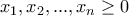 \displaystyle{x_{1},x_{2},...,x_{n}\geq 0}