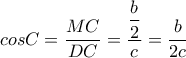 cosC= \dfrac{MC}{DC} = \dfrac{ \dfrac{b}{2} }{c}= \dfrac{b}{2c}  