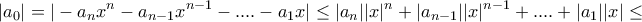 \displaystyle{|a_0|= |-a_{n}x^{n}-a_{n-1}x^{n-1}-....-a_{1}x| \le |a_{n}||x|^{n} +|a_{n-1}||x|^{n-1}+....+|a_{1}||x| \le } \displaystyle{|a_0|= |-a_{n}x^{n}-a_{n-1}x^{n-1}-....-a_{1}x| \le |a_{n}||x|^{n} +|a_{n-1}||x|^{n-1}+....+|a_{1}||x| \le }