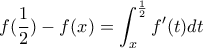 \displaystyle f(\frac{1}{2})-f(x)=\int_{x}^{\frac{1}{2}}f'(t)dt \displaystyle f(\frac{1}{2})-f(x)=\int_{x}^{\frac{1}{2}}f'(t)dt