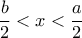  \displaystyle \frac{b}{2} < x < \frac{a}{2}