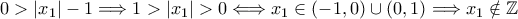 0 > |x_1| - 1 \Longrightarrow 1 > |x_1| > 0 \Longleftrightarrow x_1 \in (-1,0) \cup (0,1) \Longrightarrow x_1 \notin \mathbb{Z} 0 > |x_1| - 1 \Longrightarrow 1 > |x_1| > 0 \Longleftrightarrow x_1 \in (-1,0) \cup (0,1) \Longrightarrow x_1 \notin \mathbb{Z}