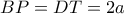 BP = DT= 2a