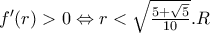 f{'}(r)>0\Leftrightarrow  r<\sqrt{\frac{5+\sqrt{5}}{10}}.R