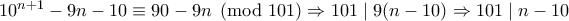 10^{n+1}-9n-10 \equiv 90-9n \pmod {101} \Rightarrow 101 \mid 9(n-10) \Rightarrow 101 \mid n-10