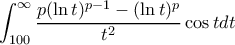\displaystyle \int_{100}^{\infty }\frac{p(\ln t)^{p-1}-(\ln t)^{p}}{t^{2}}\cos t dt