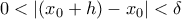 0 < \left| {\left( {x_0  + h} \right) - x_0 } \right| < \delta