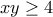 \displaystyle{xy\geq 4}
