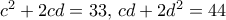 c^2+2cd =33, \,  cd+2d^2=44