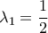 {\lambda _1} = \dfrac{1}{2}
