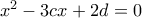 x^2-3cx+2d=0