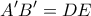 \displaystyle{ 
A'B' = DE 
}