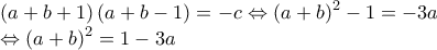 \begin{array}{l} 
 \left( {a + b + 1} \right)\left( {a + b - 1} \right) =  - c \Leftrightarrow {\left( {a + b} \right)^2} - 1 =  - 3a \\  
  \Leftrightarrow {\left( {a + b} \right)^2} = 1 - 3a \\  
 \end{array}