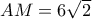 AM = 6\sqrt 2 