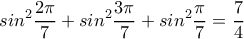  \displaystyle si{n^2}\frac{{2\pi }}{7} + si{n^2}\frac{{3\pi }}{7} + si{n^2}\frac{\pi }{7} = \frac{7}{4}