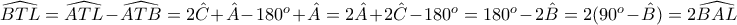 \widehat{BTL}=\widehat{ATL}-\widehat{ATB}=2\hat{C}+\hat{A}-180^o+\hat{A}=2\hat{A}+2\hat{C}-180^o=180^o-2\hat{B}=2(90^o-\hat{B})=2\widehat{BAL}