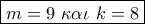 \boxed{m = 9\,\,\kappa \alpha \iota \,\,k = 8}