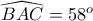 \widehat{BAC}=58^{o}
