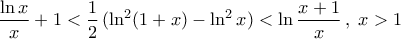 \displaystyle\frac{\ln{x}}{x}+1<\frac{1}{2}\,(\ln^{2}(1+x)-\ln^{2}x)< \ln\frac{x+1}{x}\,,\; x>1