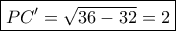\boxed{PC' = \sqrt {36 - 32}  = 2}