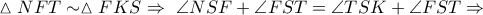 \displaystyle{\vartriangle NFT \sim \vartriangle FKS \Rightarrow \ {\angle NSF + \angle FST = \angle TSK + \angle FST \Rightarrow}