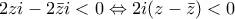2zi-2\bar{z}i<0\Leftrightarrow 2i(z-\bar{z}) <0 2zi-2\bar{z}i<0\Leftrightarrow 2i(z-\bar{z}) <0