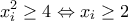 \displaystyle x_i^2 \ge 4 \Leftrightarrow {x_i} \ge 2