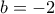 b =  - 2