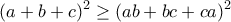 \displaystyle{(a+b+c)^2\geq (ab+bc+ca)^2}