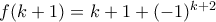 f(k+1)=k+1+(-1)^{k+2} f(k+1)=k+1+(-1)^{k+2}