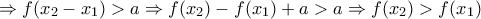 \Rightarrow f(x_{2}-x_{1})>a\Rightarrow f(x_{2})-f(x_{1})+a>a\Rightarrow f(x_{2})>f(x_{1})