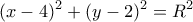 \displaystyle {(x - 4)^2} + {(y - 2)^2} = {R^2}