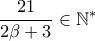  \displaystyle \frac{21}{2\beta +3}\in \mathbb{N}^{\ast }