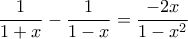 \displaystyle{\frac{1}{1+x}-\frac{1}{1-x}=\frac{-2x}{1-x^2}}