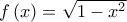 f\left( x\right) =\sqrt{1-x^{2}}