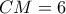 CM=6