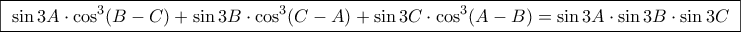 \boxed{\ \sin 3A\cdot\cos^{3}(B-C)+\sin 3B\cdot\cos^{3}(C-A)+\sin 3C\cdot\cos^{3}(A-B) =\sin 3A\cdot\sin 3B\cdot\sin 3C\ }