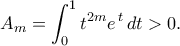 \displaystyle  
    A_{m}=\int_{0}^{1}t^{2m}e^{\,t}\,dt>0. 
    