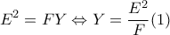 \displaystyle {E^2} = FY \Leftrightarrow Y = \frac{{{E^2}}}{F} (1)