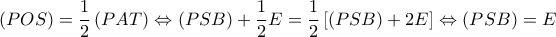  \displaystyle \left( {POS} \right) = \frac{1}{2}\left( {PAT} \right) \Leftrightarrow \left( {PSB} \right) + \frac{1}{2}E = \frac{1}{2}\left[ {\left( {PSB} \right) + 2E} \right] \Leftrightarrow \left( {PSB} \right) = E